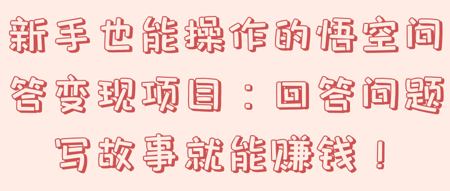 新手也能操作的悟空问答项目:回答问题写故事就能赚钱!【视频教程】