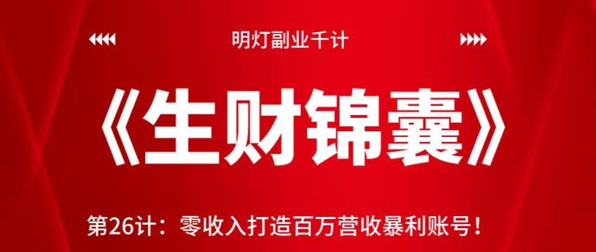 明灯副业千计—《生财锦囊》第26计:零收入打造百万营收暴利账号