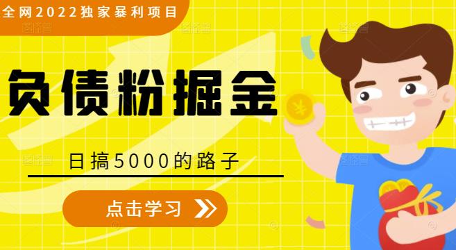 全网2022独家暴利项目,负债粉掘金,日搞5000的路