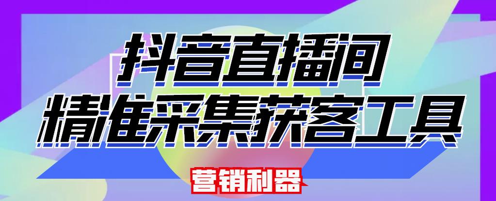 【获客神器】最新版抖音直播间采集【电脑永久版脚本+详细操作教程】