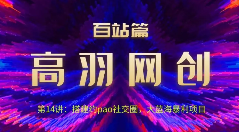 高羽网创百站篇第14讲：搭建yp社交圈，大蓝海暴li项目