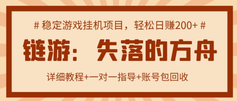 【高端精品】‘失落的方舟’搬砖项目,实操单机日收益200+ 可无限放大【详细操作教程+账号包回收】