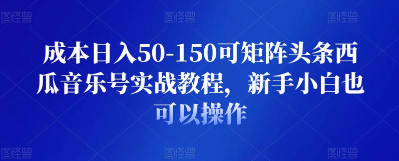 成本日入50-150可矩阵头条西瓜音乐号实战教程,新手小白也可以操作
