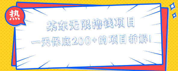 某东无限撸钱项目，新手可做一天保底200+的项目拆解！【视频教程】