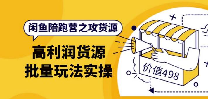 黄三水·闲鱼陪跑营之攻货源:高利润货源批量玩法,月入过万实操(价值498)