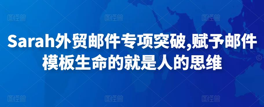 Sarah外贸邮件专项突破,赋予邮件模板生命的就是人的思维