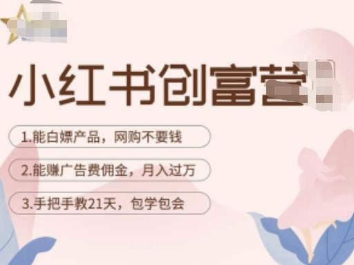 小红书创富营-教小红书带货,陪跑21天,教你赚广告费佣金,月入过万