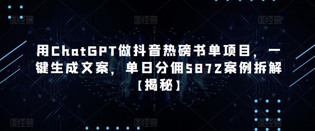用ChatGPT做抖音热磅书单项目,一键生成文案,单日分佣5872案例拆解【揭秘】