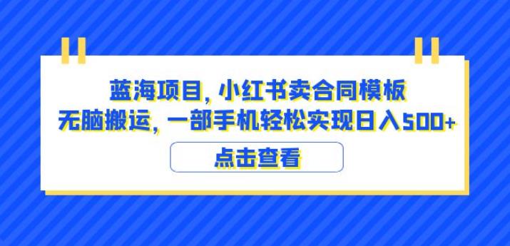蓝海项目小红书卖合同模板无脑搬运一部手机日入500 (教程 4000份模板)【揭秘】