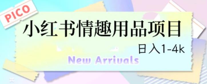 最新小红书情趣用品项目,日入1-4k【仅揭秘】