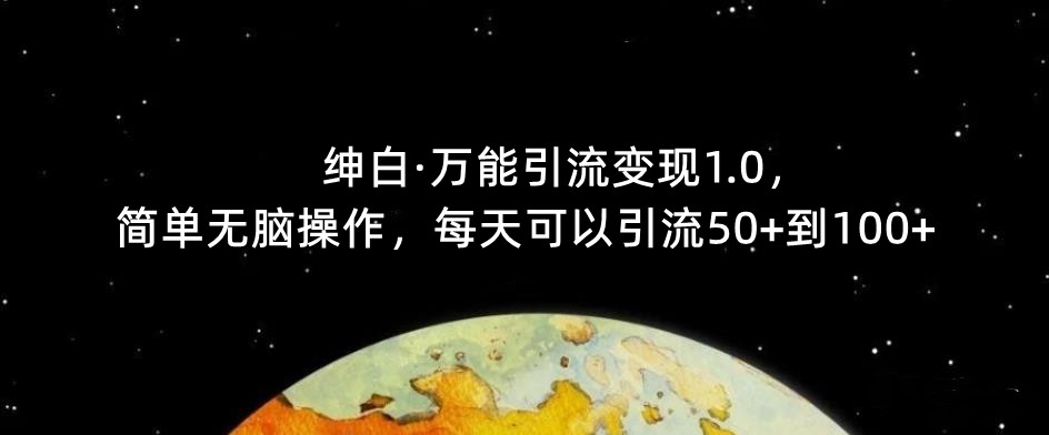 【推荐】绅白·万能引流变现1.0,简单无脑操作,每天可以引流50 到100