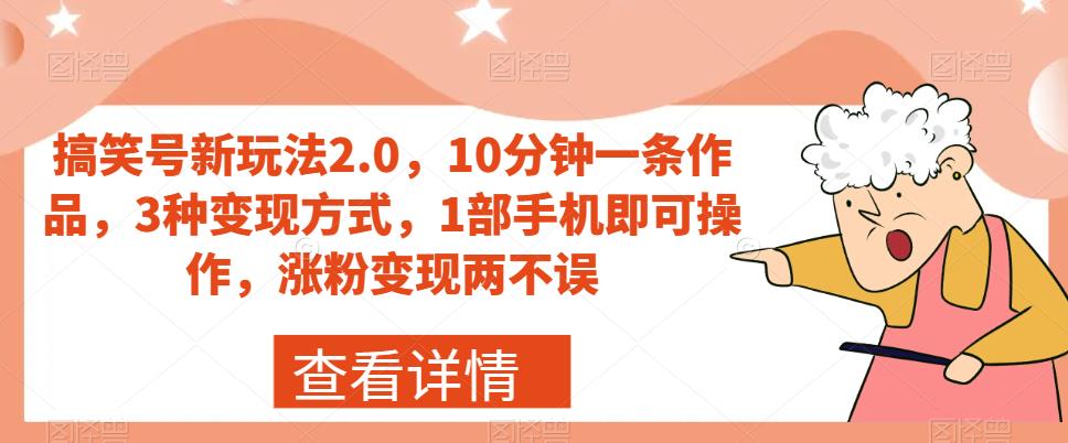 搞笑号新玩法2.0,10分钟一条作品,3种变现方式,1部手机即可操作,涨粉变现两不误
