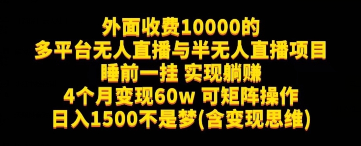 外面收费10000的多平台无人直播与半无人直播项目,睡前一挂实现躺赚,日入1500不是梦(含变现思维)【揭秘】