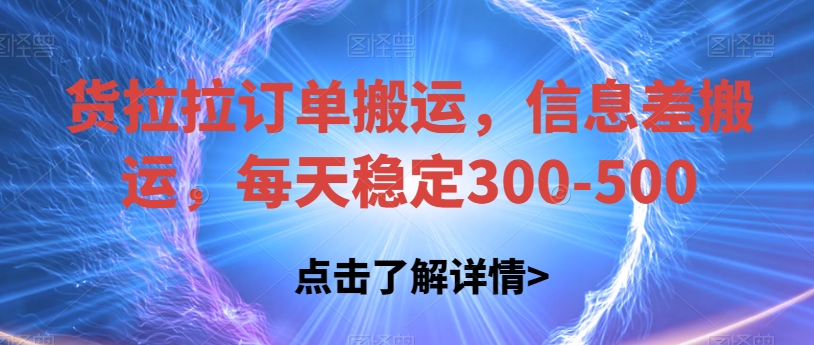 货拉拉订单搬运,信息差搬运,每天稳定300-500【揭秘】