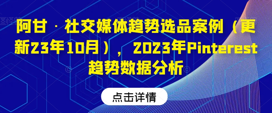 阿甘·社交媒体趋势选品案例(更新23年10月),2023年Pinterest趋势数据分析