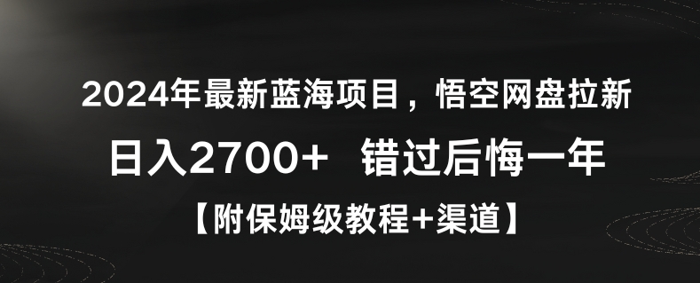 2024年最新蓝海项目,悟空网盘拉新,日入2700+错过后悔一年【附保姆级教程+渠道】【揭秘】