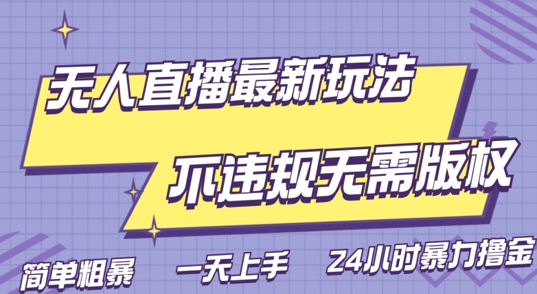无人直播2.0玩法,不违规无需版权,简单粗暴,暴力撸金,小白日躺赚500