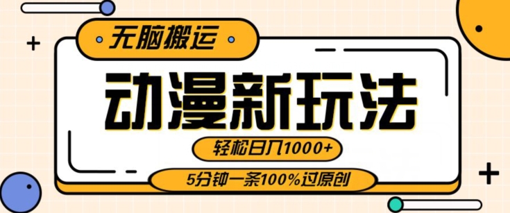 动漫新玩法,条条爆款5分钟一条100%过原创,无脑搬运轻松日入1000+