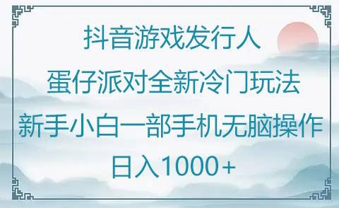 抖音游戏发行人“蛋仔派对“”全新冷门玩法,新手小白一部手机无脑操作懒人日入1000+