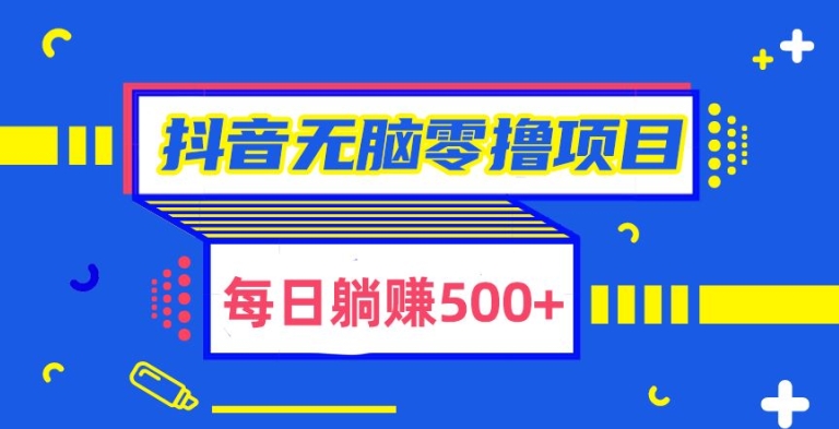 抖音无脑零撸项目,全自动挂机薅羊毛,单号一天5-500+