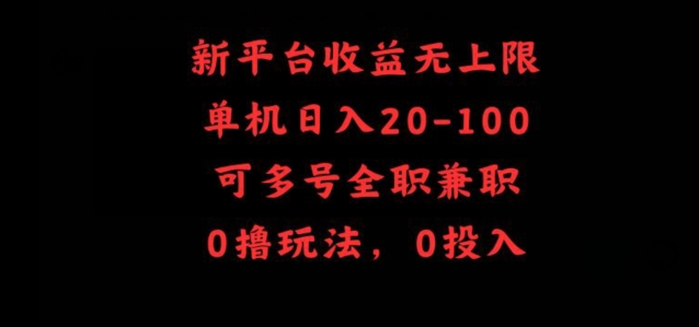 新平台收益无上限,单机日入20-100,可多号全职兼职
