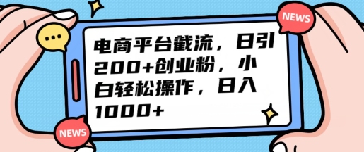 电商平台截流日引200+创业粉,小白轻松操作,日入1000+