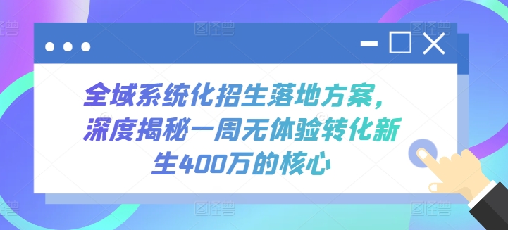 全域系统化招生落地方案,深度揭秘一周无体验转化新生400万的核心