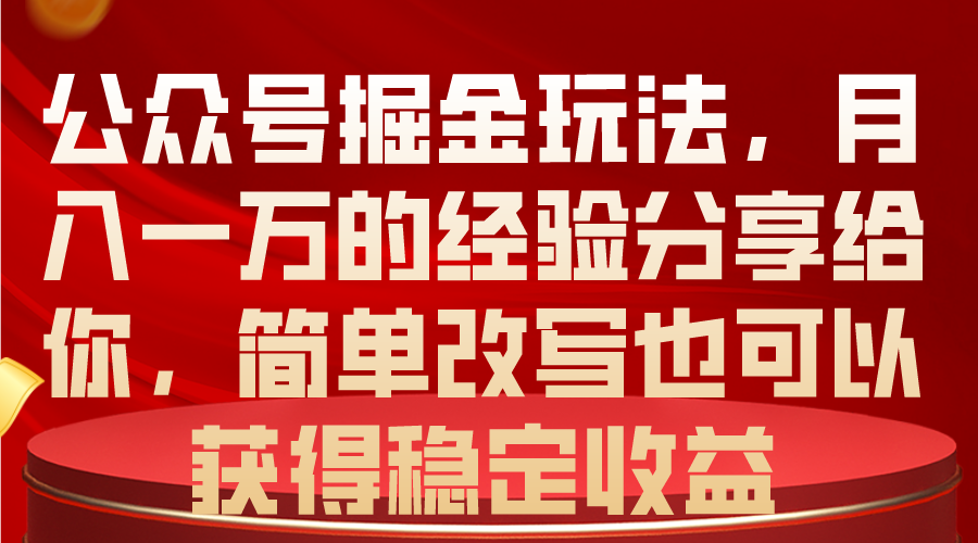 (10753期)公众号掘金玩法,月入一万的经验分享给你,简单改写也可以获得稳定收益