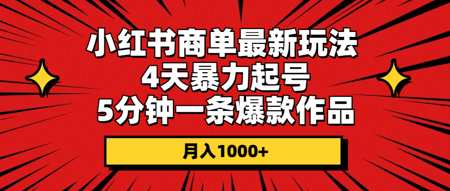 (10779期)小红书商单最新玩法 4天暴力起号 5分钟一条爆款作品 月入1000+