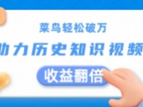 菜鸟轻松破万：AI助力历史知识视频创作，收益翻倍【揭秘】