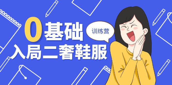 图片[1]-0基础入局二奢鞋服训练营，十二年奢侈品创业导师分享（20节课）