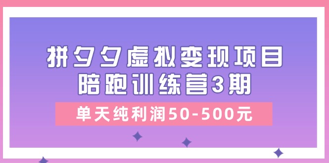 图片[1]-黄岛主《拼夕夕虚拟变现项目陪跑训练营3期》单天纯利润50-500元