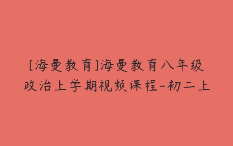 [海曼教育]海曼教育八年级政治上学期视频课程-初二上