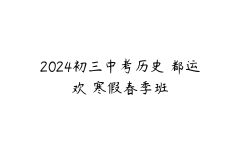 2024初三中考历史 都运欢 寒假春季班