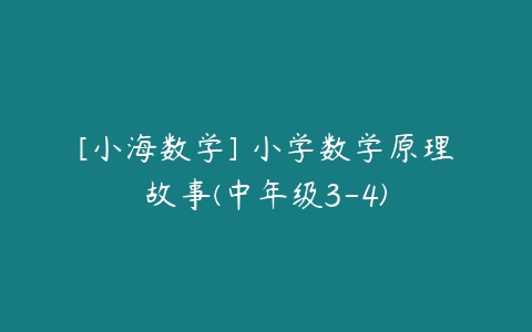 [小海数学] 小学数学原理故事(中年级3-4)