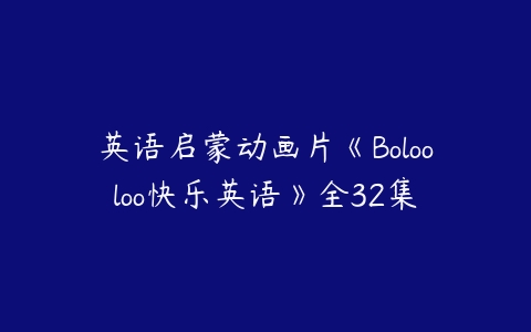 英语启蒙动画片《Bolooloo快乐英语》全32集