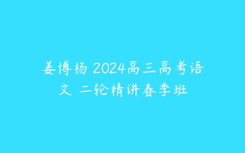 姜博杨 2024高三高考语文 二轮精讲春季班