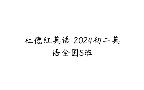 杜德红英语 2024初二英语全国S班