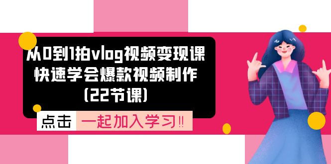 图片[1]-从0到1拍vlog视频变现课：迅速懂得爆款短视频制做（22堂课）-中创网_分享中创网创业资讯_最新网络项目资源