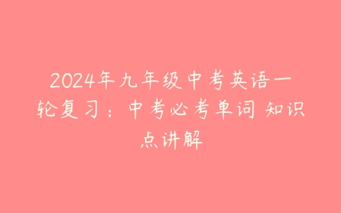 2024年九年级中考英语一轮复习：中考必考单词 知识点讲解