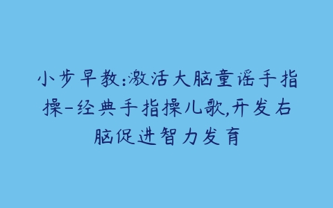小步早教:激活大脑童谣手指操-经典手指操儿歌,开发右脑促进智力发育