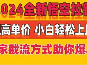 2024全新悟空拉新，超高单价，独家截流方式助你爆单，小白轻松上手