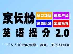 家长粉：英语提分 2.0，一个人人可做的刚需、暴利、超长期项目【揭秘】