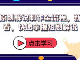 短剧原创解说制作全流程，新手必看，快速掌握短剧解说
