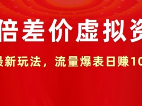 十倍差价虚拟资源，最新玩法，流量爆表日赚1k