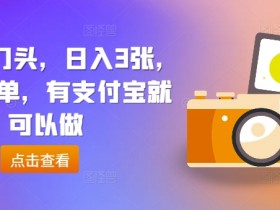 拍商家门头，日入3张，操作简单，有支付宝就可以做