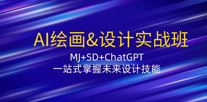 图片[1]-AI绘画&设计实战班：MJ+SD+ChatGPT，一站式掌握未来设计技能