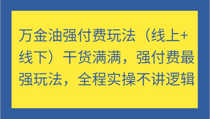 图片[1]-万金油强付费玩法（线上+线下）干货满满，强付费最强玩法，全程实操不讲逻辑
