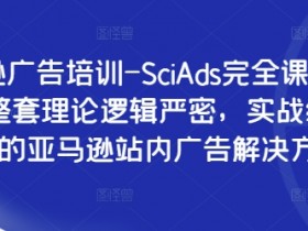 亚马逊广告培训-SciAds完全课程，提供一整套理论逻辑严密，实战经验丰富的亚马逊站内广告解决方案