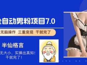 全自动男粉变现7.0，真正实现全自动【揭秘】